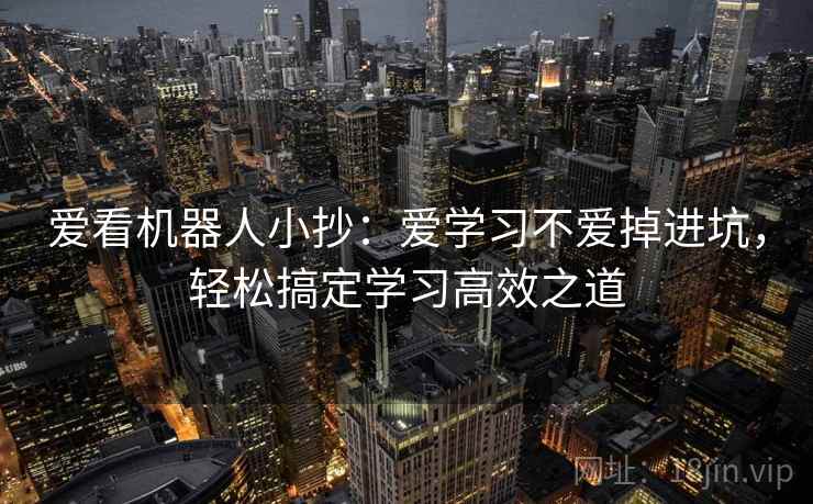 爱看机器人小抄：爱学习不爱掉进坑，轻松搞定学习高效之道