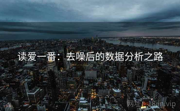 读爱一番：去噪后的数据分析之路