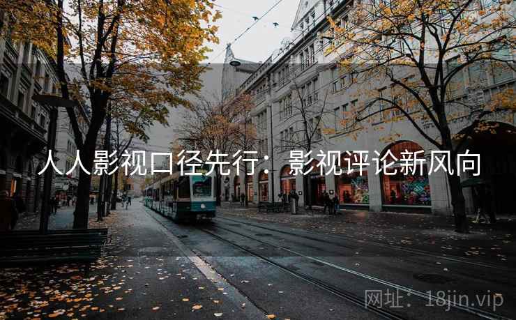 人人影视口径先行：影视评论新风向